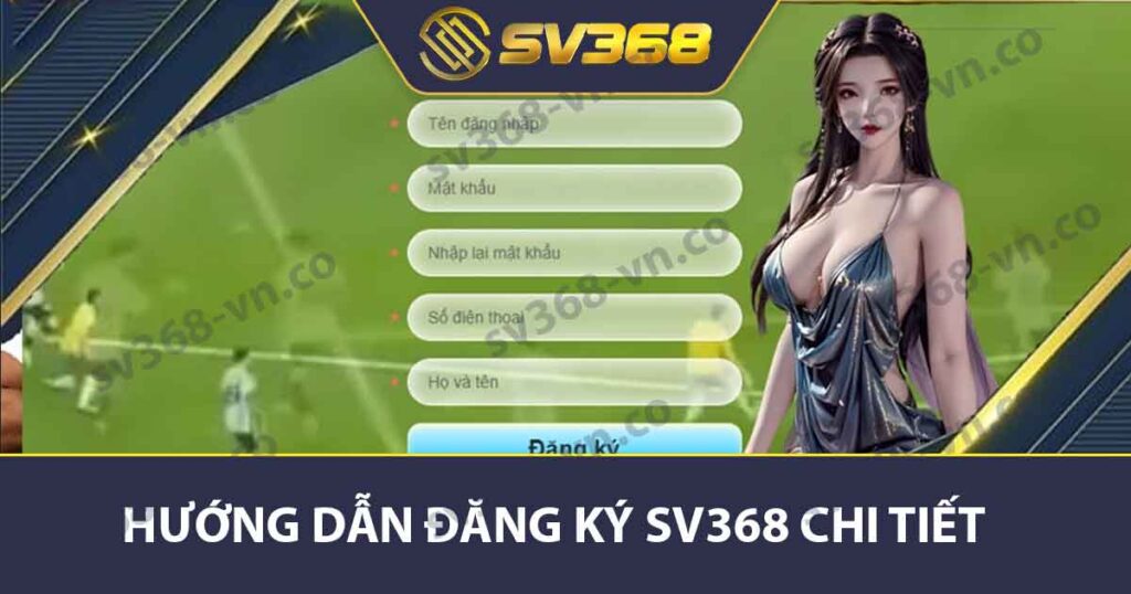 Hướng dẫn đăng ký SV368 chi tiết