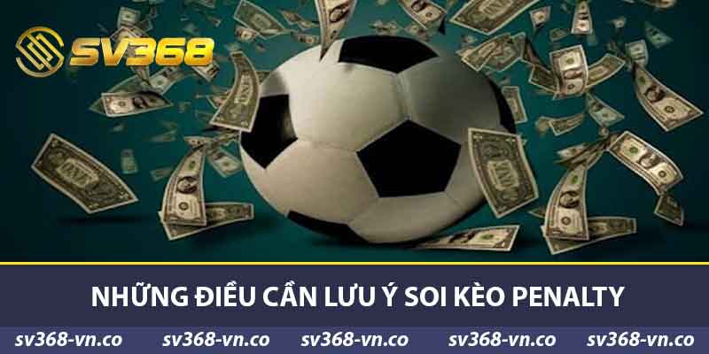 Những điều cần lưu ý soi kèo penalty